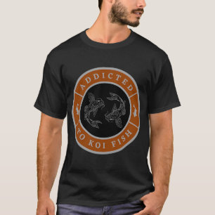 Addicted to koi fish T-Shirt