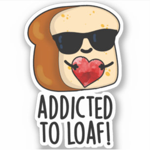 Addicted To Loaf Funny Bread Pun