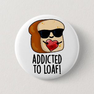 Addicted To Loaf Funny Bread Pun  6 Cm Round Badge