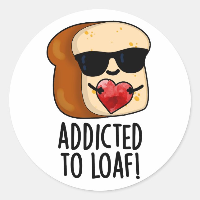 Addicted To Loaf Funny Bread Pun  Classic Round Sticker (Front)