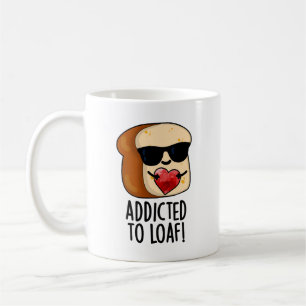 Addicted To Loaf Funny Bread Pun  Coffee Mug