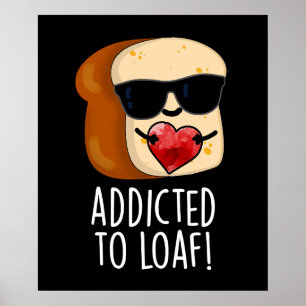 Addicted To Loaf Funny Bread Pun Dark BG Poster