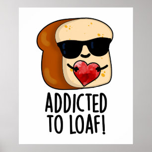 Addicted To Loaf Funny Bread Pun  Poster
