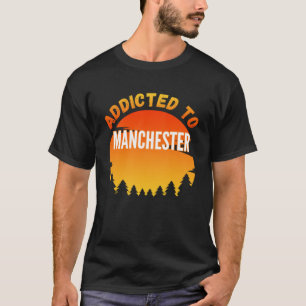 Addicted to Manchester Born In Manchester T-Shirt