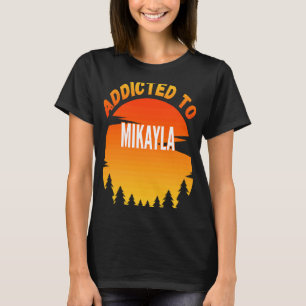 Addicted to Mikayla for Mikayla T-Shirt