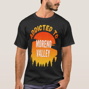 Addicted to Moreno Valley Born In Moreno Valley T-Shirt