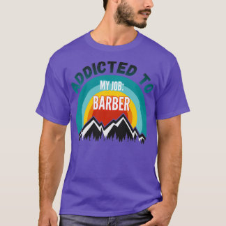 Addicted to My Job Barber T-Shirt