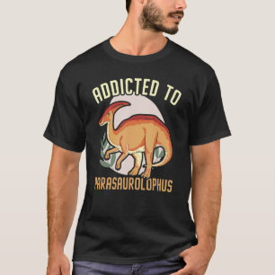 Addicted To Parasaurolophus Paleontologist Dinosau T-Shirt