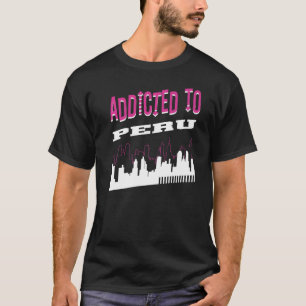 Addicted To Peru Vacation Humour Trip Indiana Tou T-Shirt