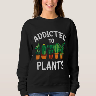 Addicted To Plants - Gardener Gardening Sweatshirt