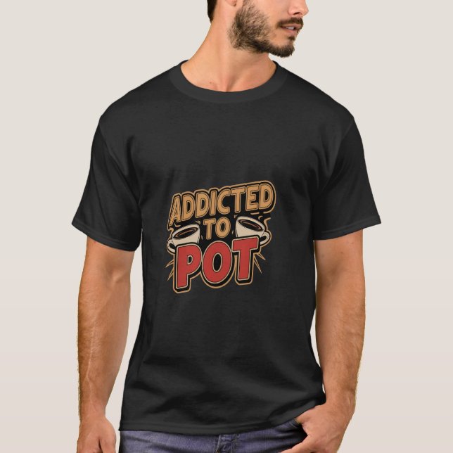 Addicted To Pot Coffee Caffeine Drinker -------- T-Shirt (Front)