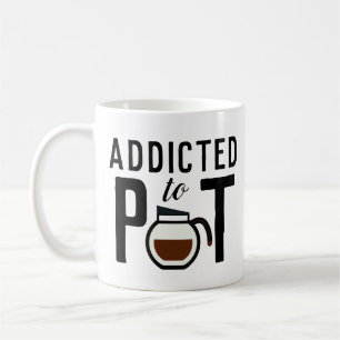 Addicted to Pot Funny Coffee Lover's Mug