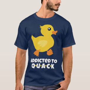 Addicted to QUACK T-Shirt