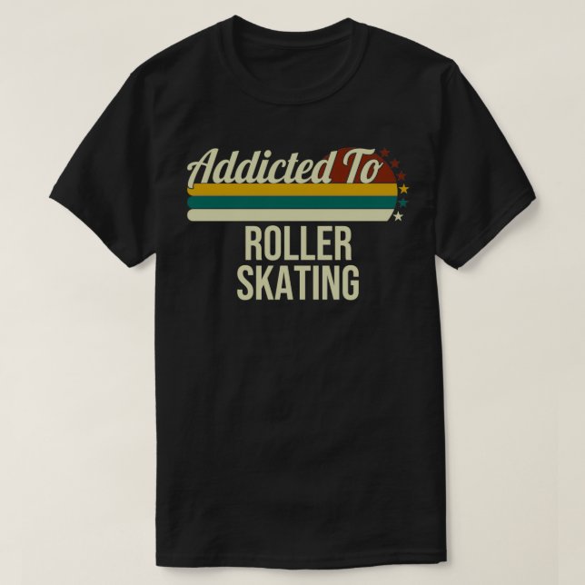 Addicted To Roller Skating Gift For Roller Skating T-Shirt (Design Front)