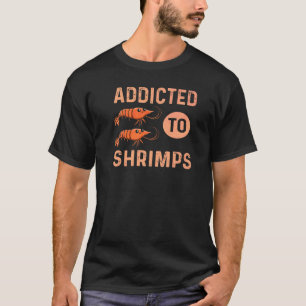 Addicted To Shrimps Quote For A Seafood T-Shirt