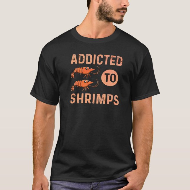 Addicted To Shrimps Quote For A Seafood T-Shirt (Front)