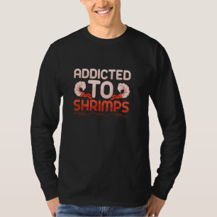Addicted To Shrimps Shrimp Lover Seafood T-Shirt