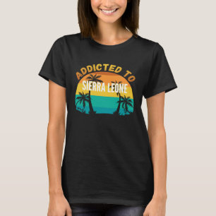 Addicted to Sierra Leone From Sierra Leone T-Shirt