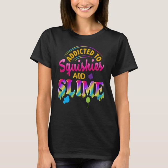 Addicted To Slime And Squishies Slime  Slime Squis T-Shirt (Front)