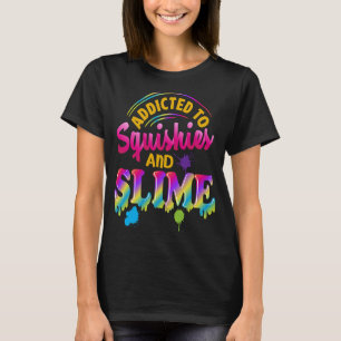Addicted To Slime And Squishies Slime Slime Squis T-Shirt