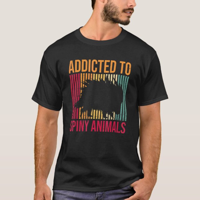 Addicted To Spiny Animals For A Porcupine   T-Shirt (Front)