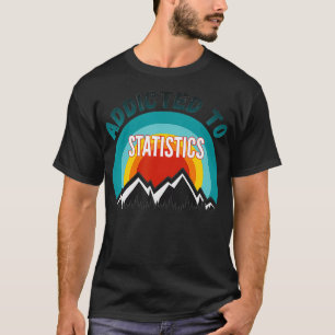 Addicted to Statistics College Major Gift T-Shirt