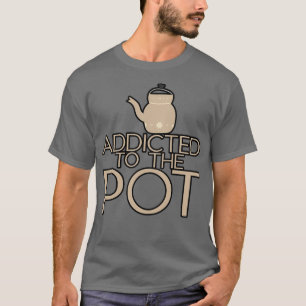Addicted To The Pot 3 T-Shirt