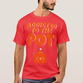 Addicted To The Pot 4 T-Shirt