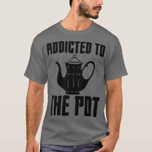 Addicted To The Pot 7 T-Shirt