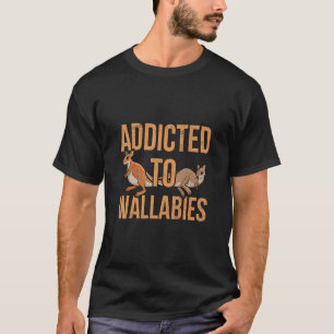 Addicted To Wallabies Quote For A Wallaby Kangaroo T-Shirt