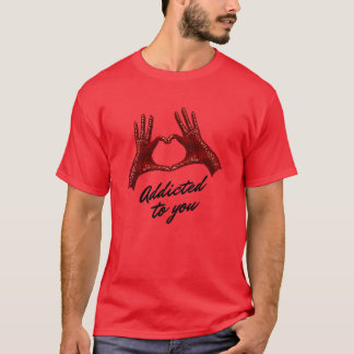 Addicted To You T-Shirt