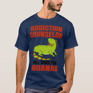 Addiction Counsellor Will Work For Iguanas T-Shirt