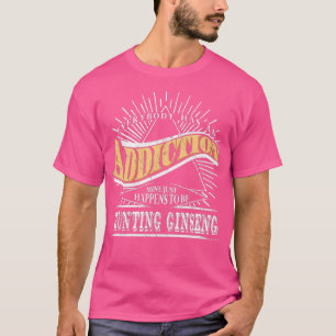 Addiction Is Hunting Ginseng Gift Ginseng Hunting T-Shirt