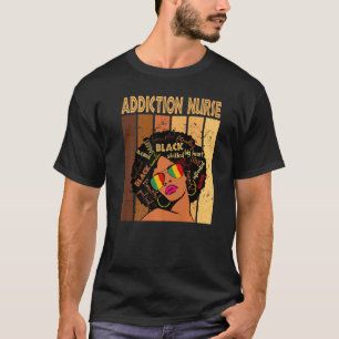 Addiction Nurse Afro African American Black Histor T-Shirt