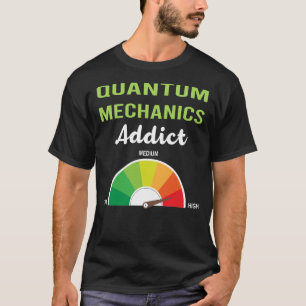 Addiction Quantum Mechanics T-Shirt