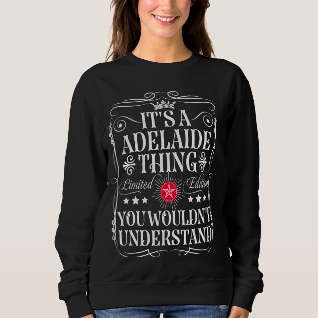 Adelaide Name Its A Adelaide Thing You Wouldn't Un Sweatshirt (Front)