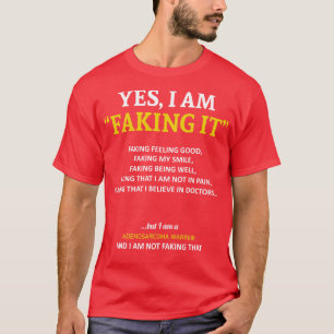 Adenosarcoma Awareness I Am Faking It In This Fami T-Shirt