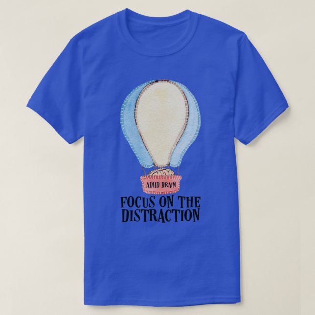 ADHD Brain Focus On The Distraction Hot Air Balloo T-Shirt (Design Front)