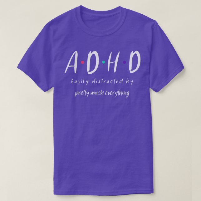 ADHD easily distracted by pretty much everything F T-Shirt (Design Front)