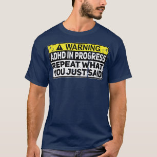 ADHD Funny ADHD In Progress Repeat What You Just S T-Shirt