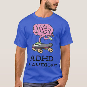 ADHD is awesome, neurodiversity, funny brain on sk T-Shirt