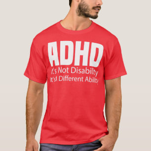ADHD Itx27s Not Disability Itx27s A Different Abil T-Shirt