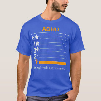 ADHD Very bad, would not recommend  T-Shirt