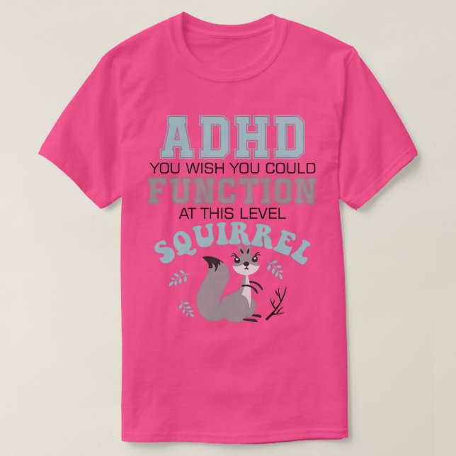 ADHD Wish You Could Function at This Level Squirre T-Shirt (Design Front)