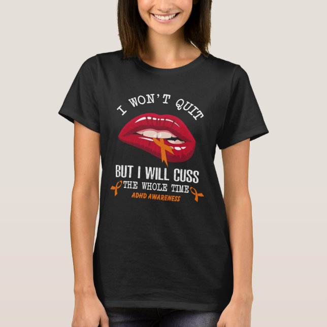 adhd won t quit cuss whole time T-Shirt (Front)