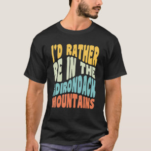 Adirondack Mountains Ny I'd Rather Be In The Adiro T-Shirt