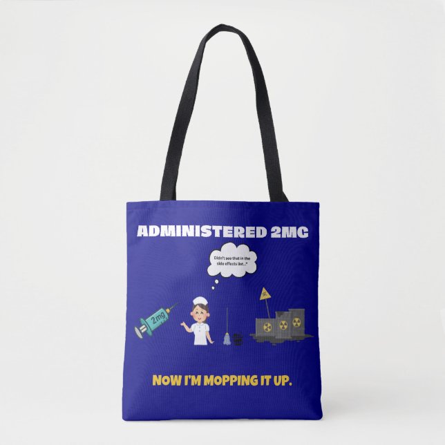 Administered 2mg. Now I'm Mopping It Up- Funny Tote Bag (Front)