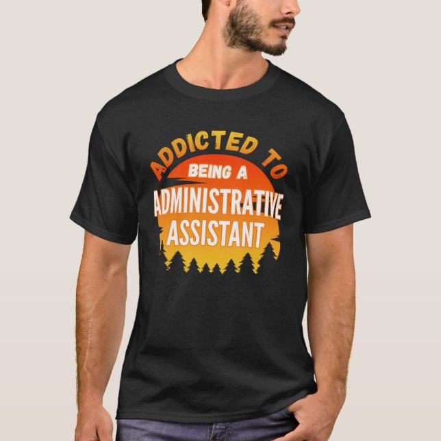 Administrative Assistant Addicted to Administrativ T-Shirt (Front)