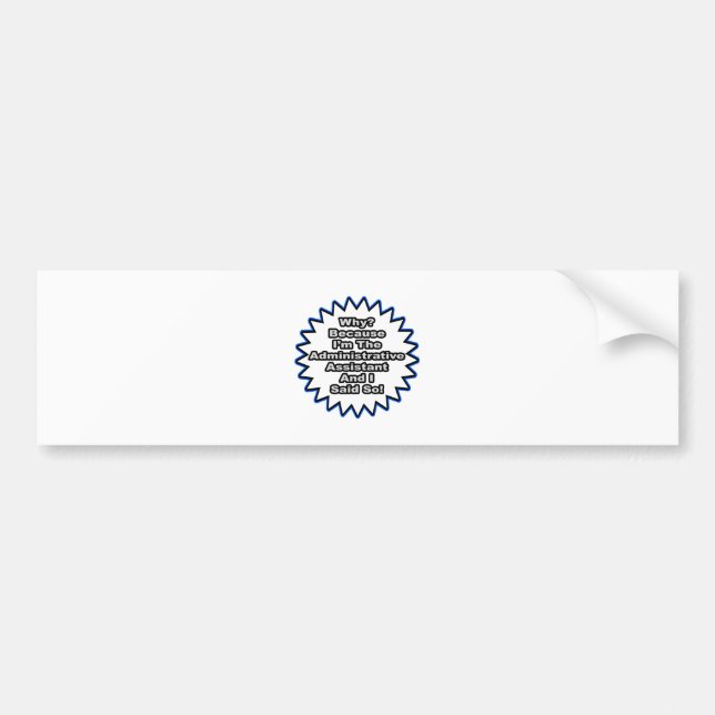 Administrative Assistant...Because I Said So Bumper Sticker (Front)