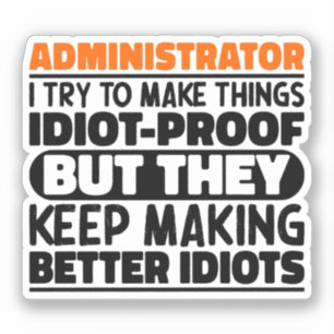 Administrator I Try To Make Things Idiot Proof